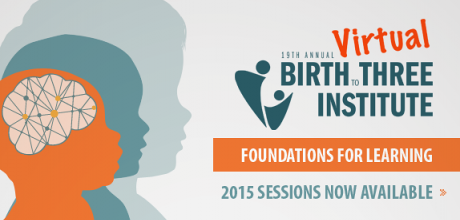 19th Annual Birth to Three Institute, 2015 Sessions Now Available
