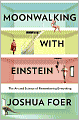 Book Cover Image. Title: Moonwalking with Einstein: The Art and Science of Remembering Everything, Author: by Joshua  Foer