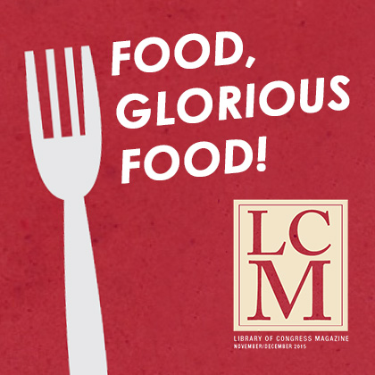 FOOD, GLORIOUS FOOD! Library of Congress Magazine