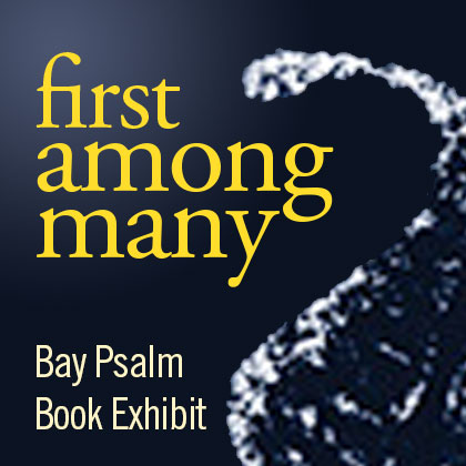 FIRST AMONG MANY Bay Psalm Book Exhibit