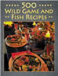 1572230088 - "500 Wild Game and Fish Recipes"