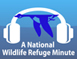 A National Wildlife Refuge Minute. Click to listen to PSAs.