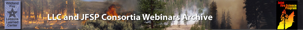 Wildland Fire Lessons Learned Center - LLC and JFSP Consortia Webinars Archive - Joint Fire Science Program