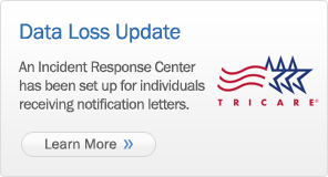 Data Loss Update: An Incident Response Call Center has been set up for TRICARE beneficiaries who received notification letters. Learn More.