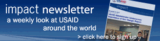 Impact Newsletter: A weekly look at USAID around the world...  Click here to sign up