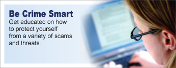 Be Crime SmartGet educated on how to protect yourself from a variety of scams and threats.