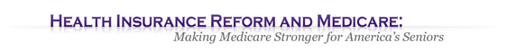 Health Insurance Reform and Medicare: Making Medicare Stronger for America’s Seniors