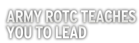 Army ROTC Teaches You To Lead