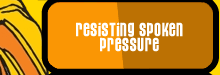 Resisting Spoken Pressure