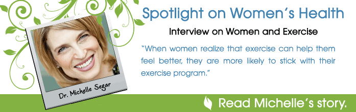 Spotlight on Women's Health. Interview on Women and Exercise with Dr. Michelle Segar. When women realize that exercise can help them feel better, they are more likely to stick with their exercise program.