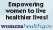 Womenshealth.gov - Empowering women to live healthier lives! - 800-994-9662 - TDD  888-220-5446