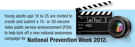 Young adults age 18 to 25 are invited to create and submit a 15- or 30-second video PSA to help kick off a new national awareness campaign for National Prevention Week 2012.