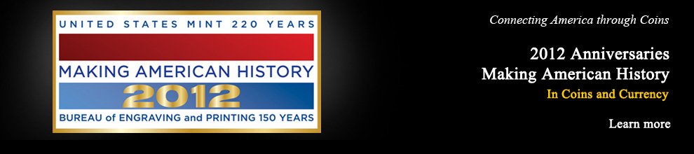 2012 Anniversaries. United States Mint. 220 years. Bureau of Engraving and Printing. 150 years. Making American History