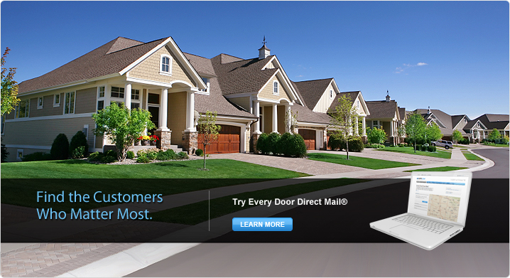 Find the Customers Who Matter Most. Try Every Door Direct Mail®. Learn More. Image of a laptop showing a map. Background image of a row of houses within a neighborhood.