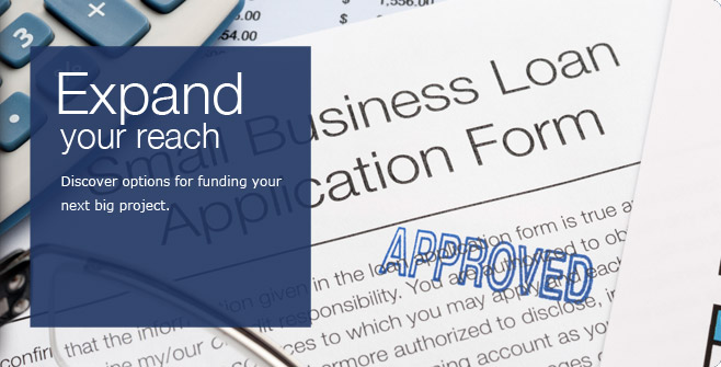 Expand your reach. Discover options for funding your next big project.
