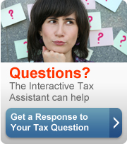 Questions? The Interactive Tax Assistant can help. Get a response to your tax questions (button).