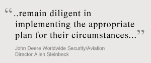 ...remain diligent in implementing the appropriate plan for their circumstances. John Deere Worldwide Security/Aviation Director Allen Steinbeck