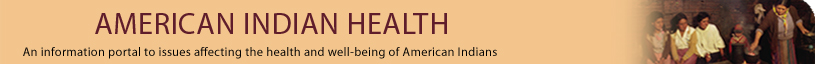 American Indian Health: An information portal to issues affecting the health and well-being of American Indians