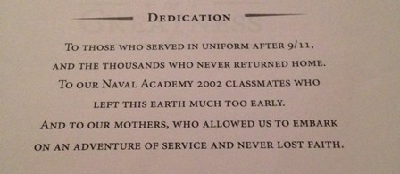 Dedication. To those who served in uniform after 9/11, and the thousands who never returned home. To our Naval Academy 2002 Classmates Who Left This Earth Much Too Early. And to Our Mothers, Who Allowed Us to Embark on an Adventure of Service and Never Lost Faith.