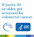 If you're 50 or older, get screened for colorectal cancer.
