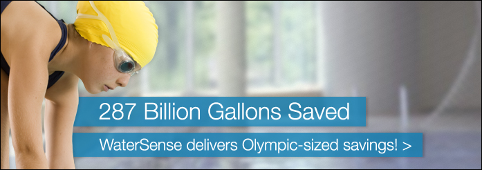 287 Billion Gallons saved. WaterSense delivers olympic size savings!