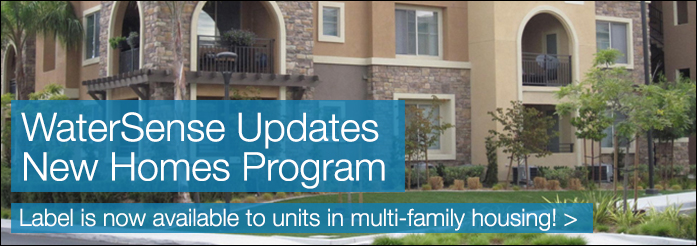 WaterSense updates new home programs. Lable is now available to units in multi-family housing!