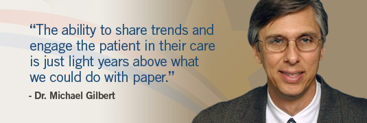 'The ability to share trends and engage the patient in their care is just light years above what we could do with paper.' - Dr. Michael Gilbert