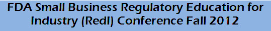 FDA Small Business Regulatory Education for Industry (REdI) Conference Fall 2012