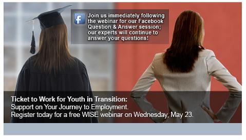 Ticket to Work: Free Support for Young Adults in Transition. Register today for a free WISE webinar on Wednesday, May 9th