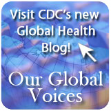Visit CDC's new Global Health Blog! Our Global Voices