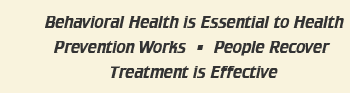 Behavioral Health is Essential to Health, Prevention Works, Treatment is Effective, People Recover