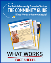 Shows The Community Guide name, What Works to Promote Health tagline, and What Works Fact Sheets. Click the mouse to go to the What  Works Community Guide Fact Sheet page.
