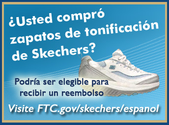 ¿Usted compró zapatos de tonificación de Skechers? Podría ser elegible para recibir un reembolso. Visite www.ftc.gov/skechers/espanol
