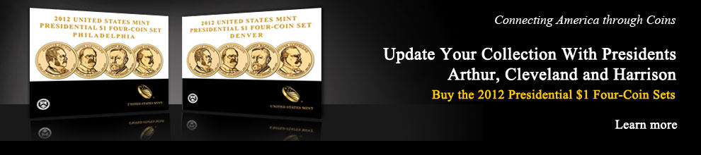 Connecting America through Coins  |  Update Your Collection With Presidents Arthur, Cleveland and Harrison  |  Buy the 2012 Presidential $1 Four-Coin Sets  |  Learn more