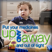 Put your medicines up and away and out of sight