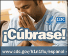 C&uacutebrase la nariz con un pañuelo desechable cuando tosa o estornude. Para obtener más información consulte www.cdc.gov/h1n1flu/espanol/