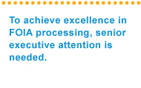 To achieve excellence in FOIA processing, senior executive attention is needed