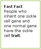 Fast Fact: People who inherit one sickle cell gene and one normal gene have the sickle cell trait