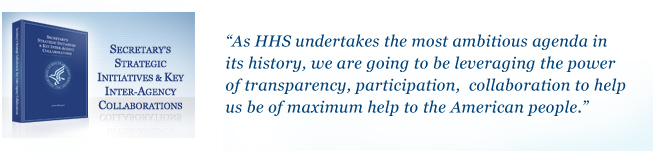 As HHS undertakes the most ambitious agenda in its history, we are going to be leveraging the power of transparency, participation, collaboration to healp us be of maximum help to the American people.
