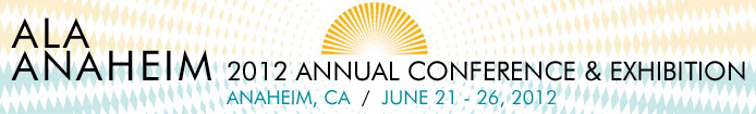 ALA Annual Conference, Anaheim, California, June 21-26, 2012