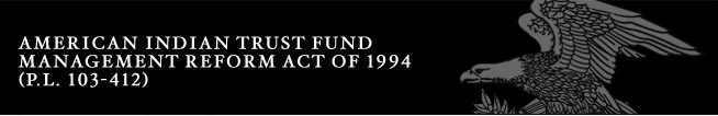 American Indian Trust Fund Management Reform Act of 1994(P.L. 103-412)