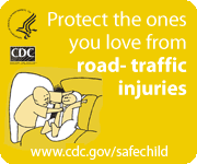 Protect the ones you love from road traffic injuries. www.cdc.gov/safechild