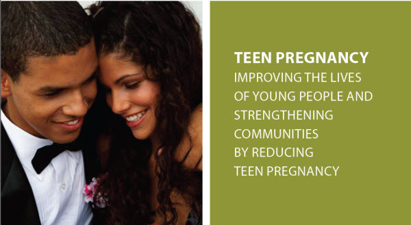 Teen Pregnancy: Improving the lives of young people and strengthening communities by reducing teen pregnancy