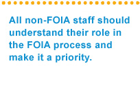 All non-FOIA staff should understand their role in the FOIA process and make it a priority