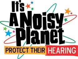 It's A Noisy Planet. Protect their Hearing