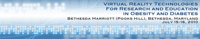 Virtual Reality Technologies for Research and Education in Obesity and Diabetes.  Meeting held at Bethesda Marriott(Pooks Hill) from July 15-16, 2010