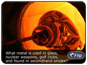 What metal is used in glass, nuclear weapons, golf clubs, and found in second hand smoke?