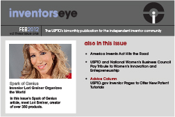 Inventors Eye February 2012 Vol three issue one. The USPTO's bimonthly publication for the independent inventor community. Spark of Genius  Inventor Lori Greiner Organizes the World. In this issue’s Spark of Genius article, meet Lori Breiner, creator of over 350 products.Also in this issue America Invents Act Hits the Road   USPTO and National Women's Business Council Pay Tribute to Women's Innovation and Entrepreneurship   Advice Column USPTO.gov Inventor Pages to Offer New Patent Tutorials 