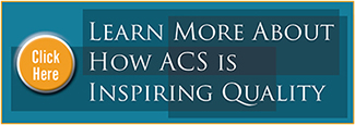 Learn more about how ACS is inspriring quality
