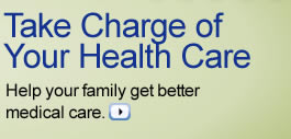 Take Charge of Your Health Care: Help your family get better medical care.